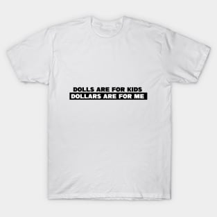 DOLLARS ARE FOR ME T-Shirt